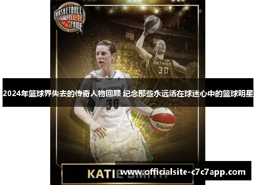 2024年篮球界失去的传奇人物回顾 纪念那些永远活在球迷心中的篮球明星