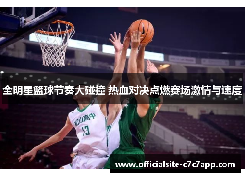 全明星篮球节奏大碰撞 热血对决点燃赛场激情与速度