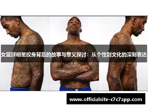 女篮球明星纹身背后的故事与意义探讨：从个性到文化的深刻表达