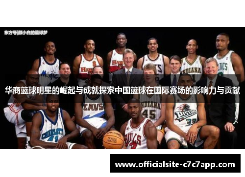 华商篮球明星的崛起与成就探索中国篮球在国际赛场的影响力与贡献