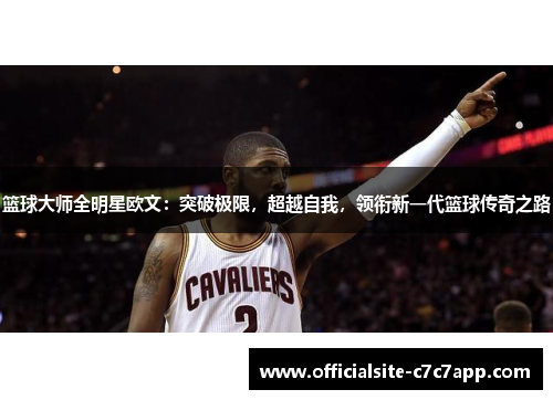 篮球大师全明星欧文：突破极限，超越自我，领衔新一代篮球传奇之路