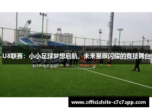 U8联赛：小小足球梦想启航，未来星辰闪耀的竞技舞台